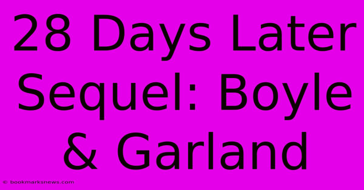 28 Days Later Sequel: Boyle & Garland