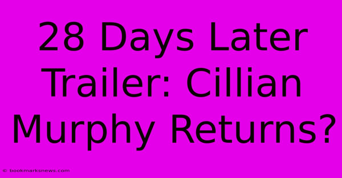 28 Days Later Trailer: Cillian Murphy Returns?