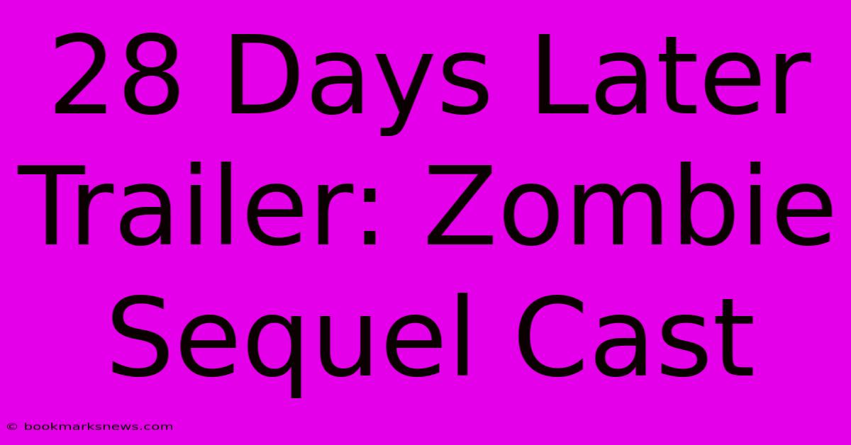 28 Days Later Trailer: Zombie Sequel Cast