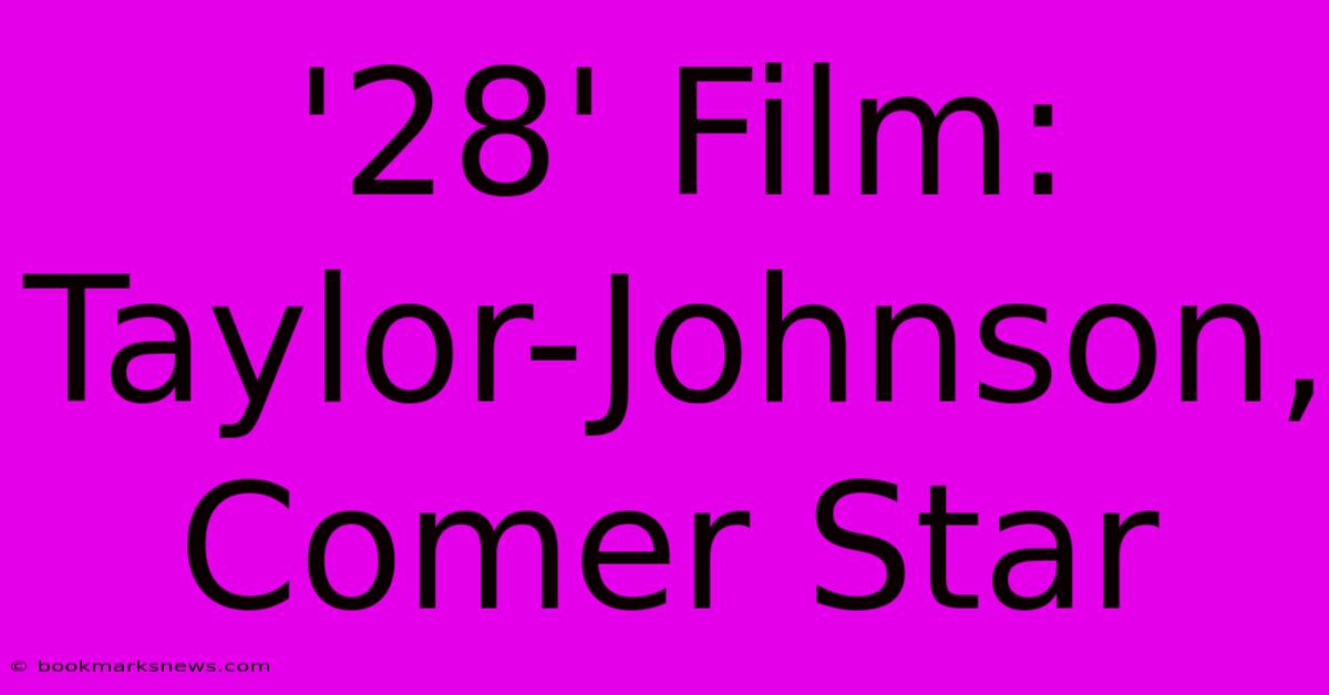 '28' Film: Taylor-Johnson, Comer Star