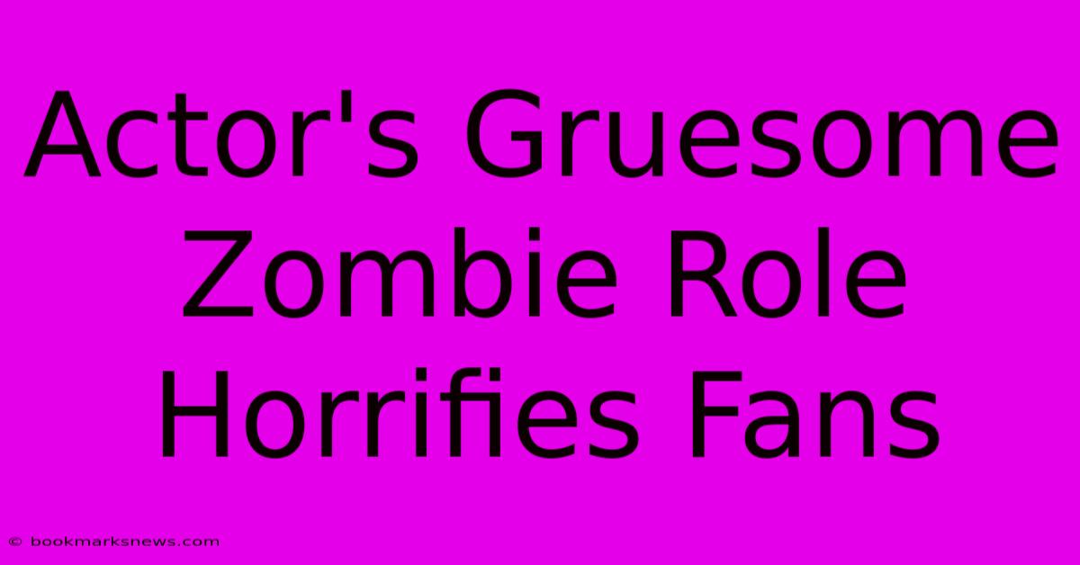 Actor's Gruesome Zombie Role Horrifies Fans