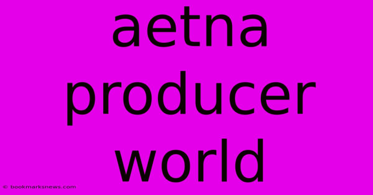 Aetna Producer World