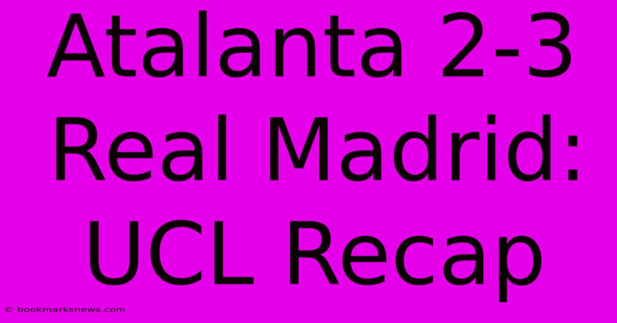 Atalanta 2-3 Real Madrid: UCL Recap