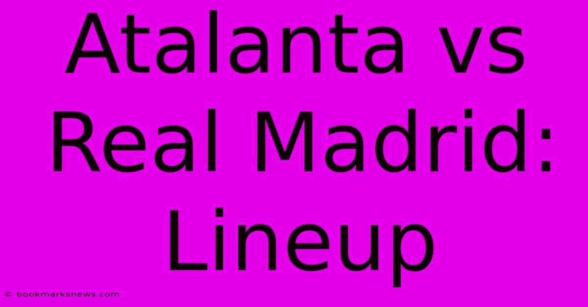 Atalanta Vs Real Madrid: Lineup