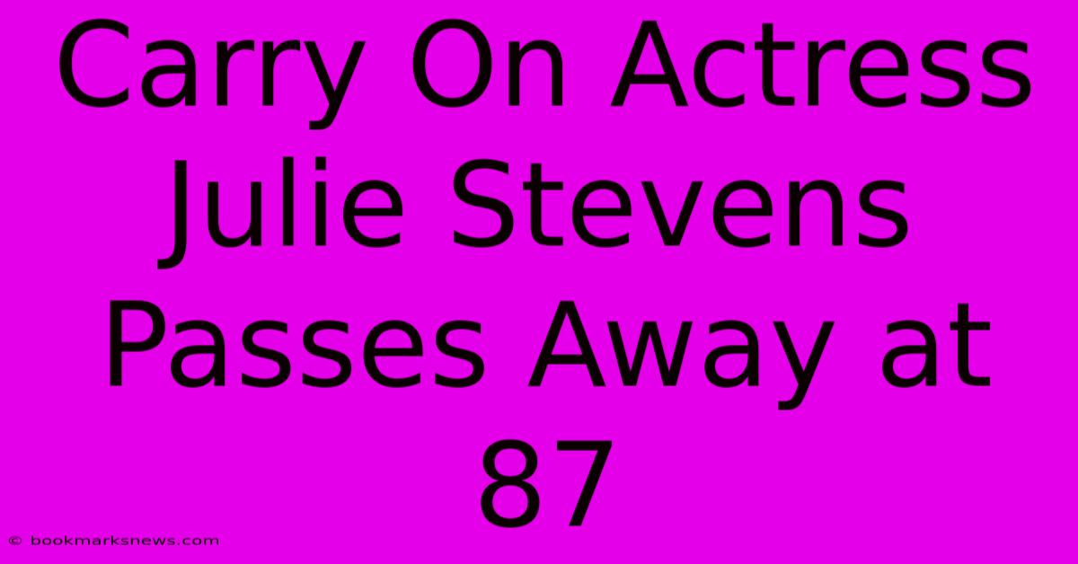 Carry On Actress Julie Stevens Passes Away At 87