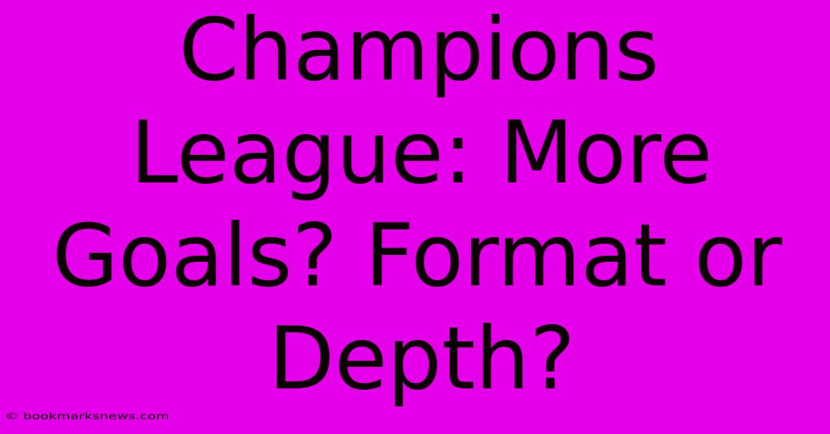 Champions League: More Goals? Format Or Depth?