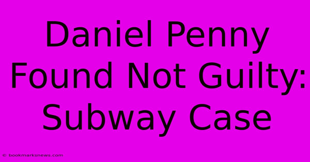 Daniel Penny Found Not Guilty: Subway Case