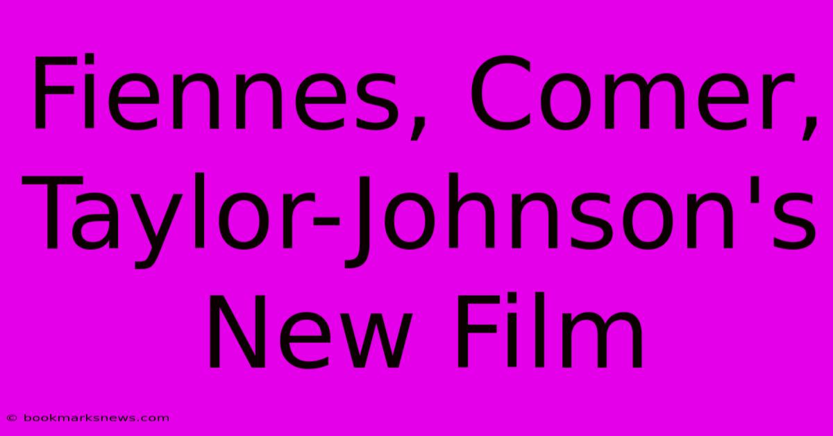 Fiennes, Comer, Taylor-Johnson's New Film