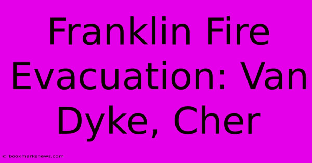 Franklin Fire Evacuation: Van Dyke, Cher