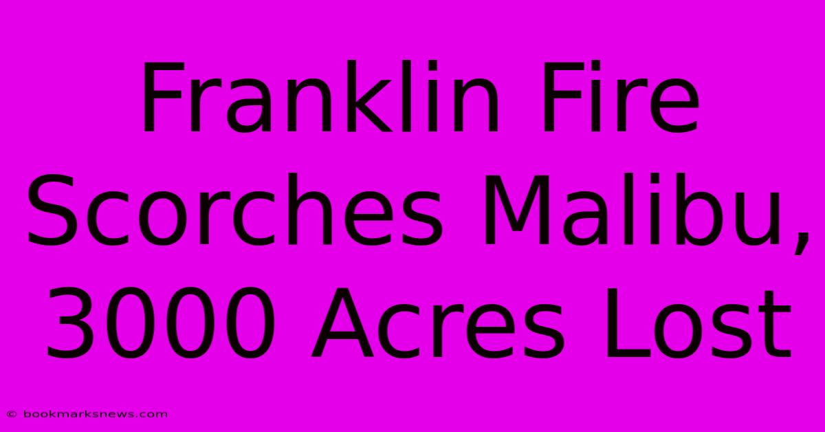 Franklin Fire Scorches Malibu, 3000 Acres Lost