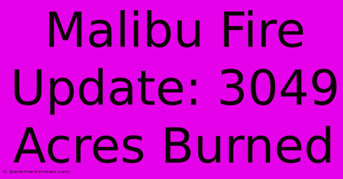 Malibu Fire Update: 3049 Acres Burned