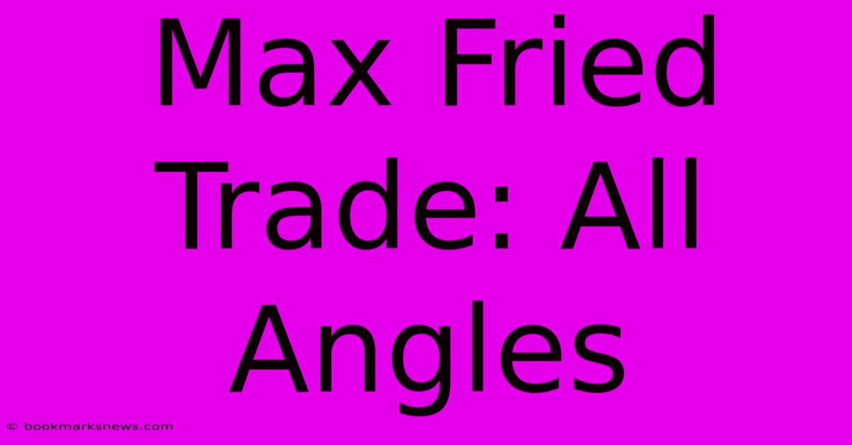 Max Fried Trade: All Angles