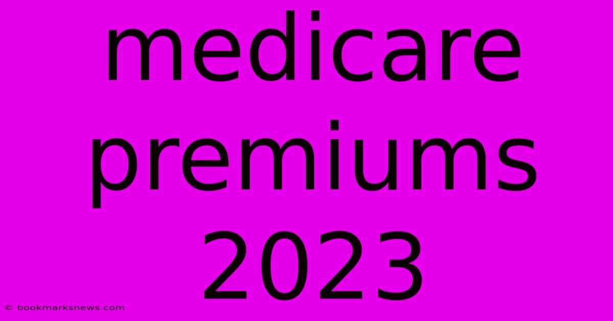 Medicare Premiums 2023