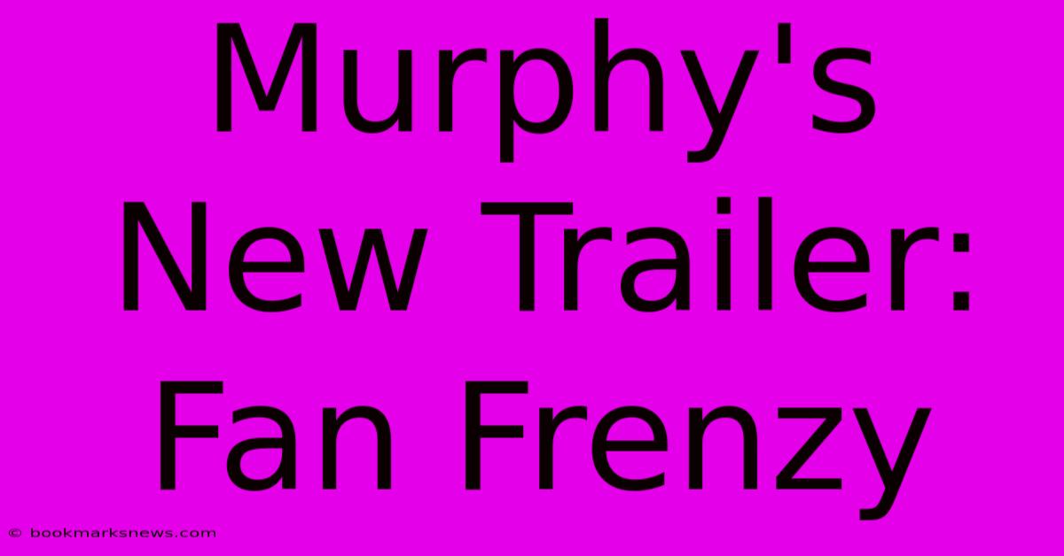 Murphy's New Trailer: Fan Frenzy