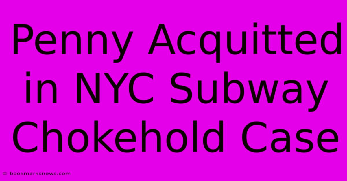 Penny Acquitted In NYC Subway Chokehold Case