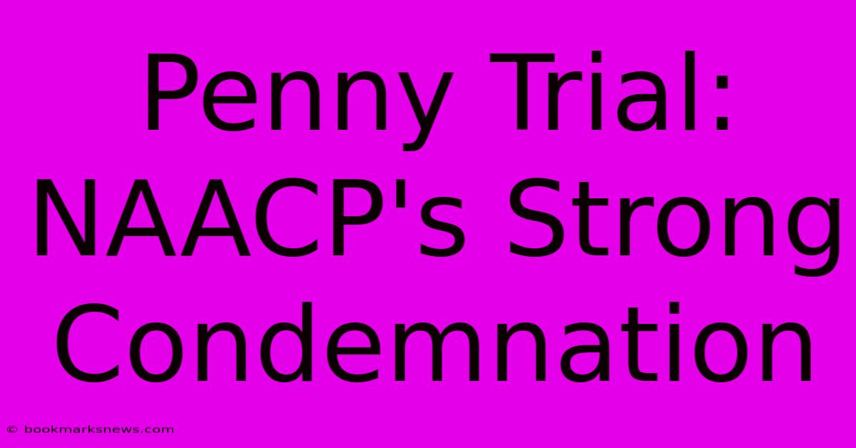 Penny Trial: NAACP's Strong Condemnation