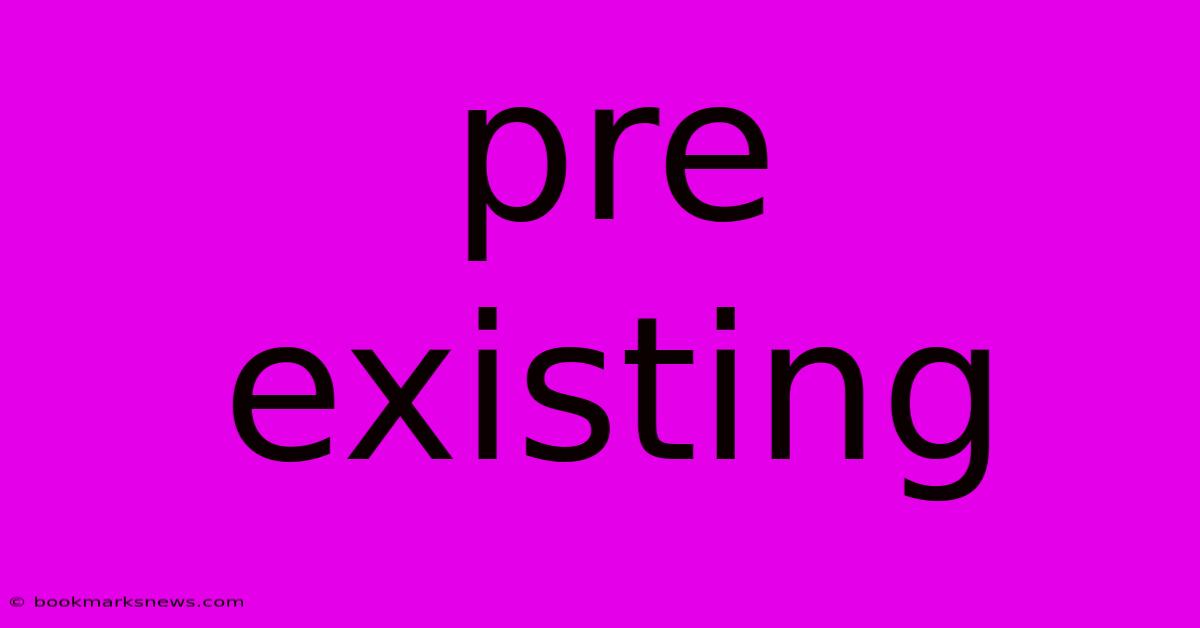 Pre Existing