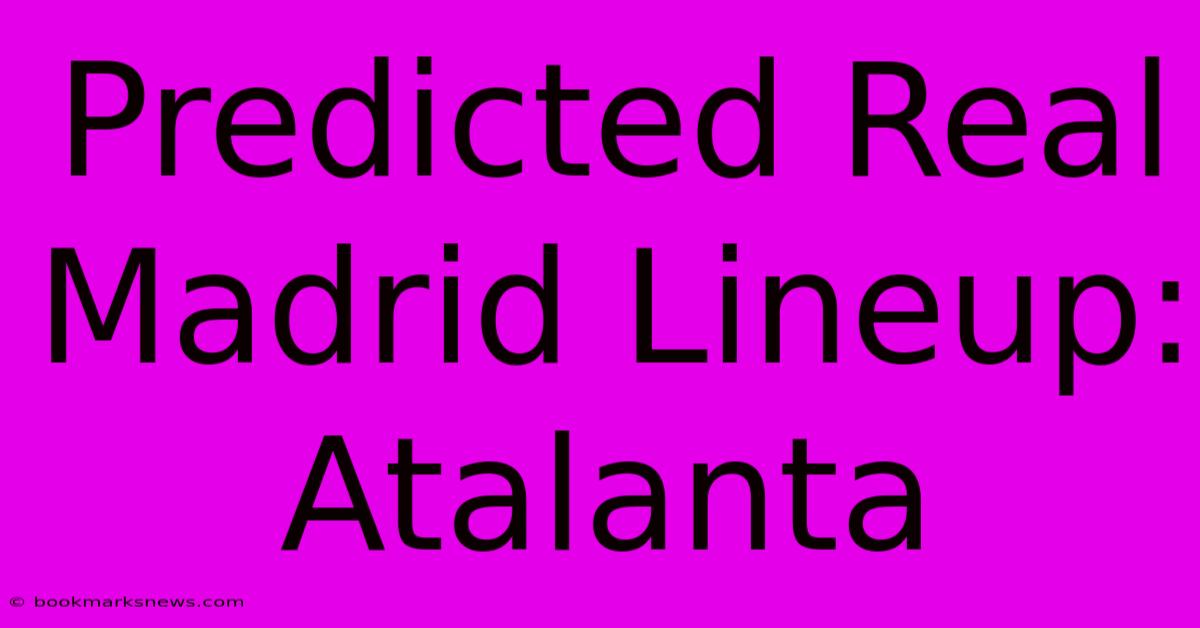 Predicted Real Madrid Lineup: Atalanta