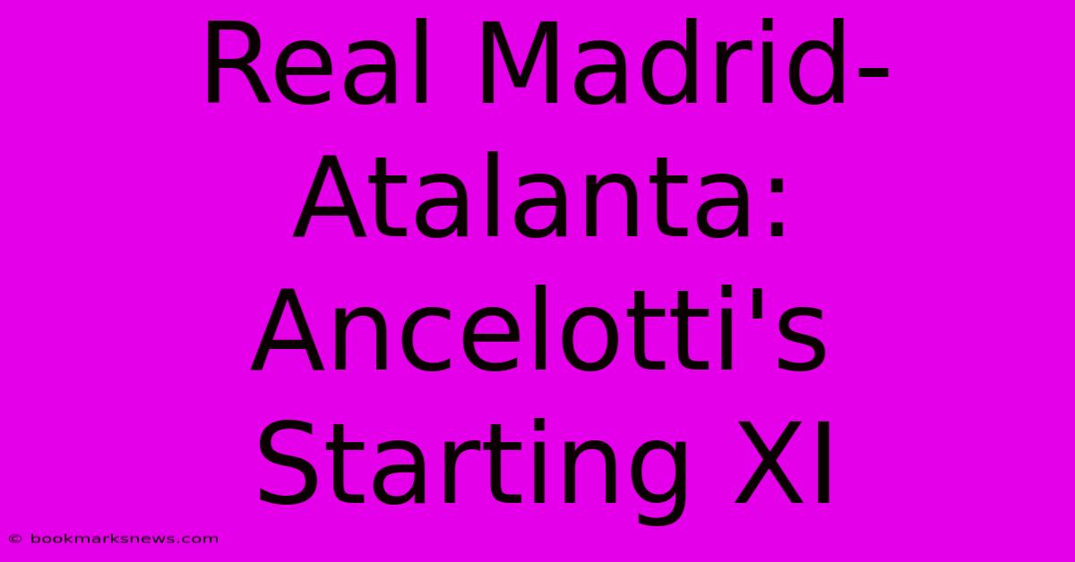 Real Madrid-Atalanta: Ancelotti's Starting XI