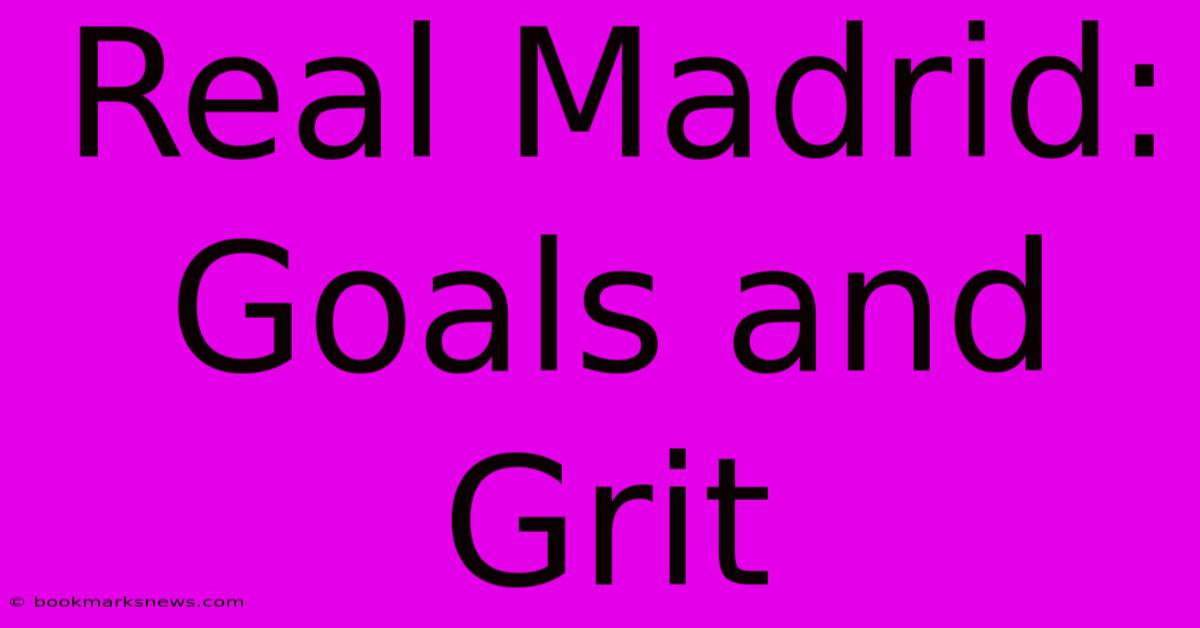 Real Madrid: Goals And Grit