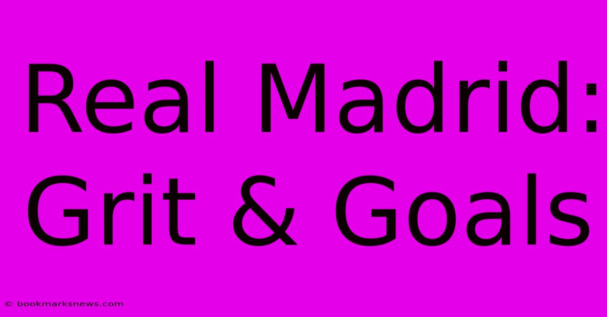 Real Madrid: Grit & Goals