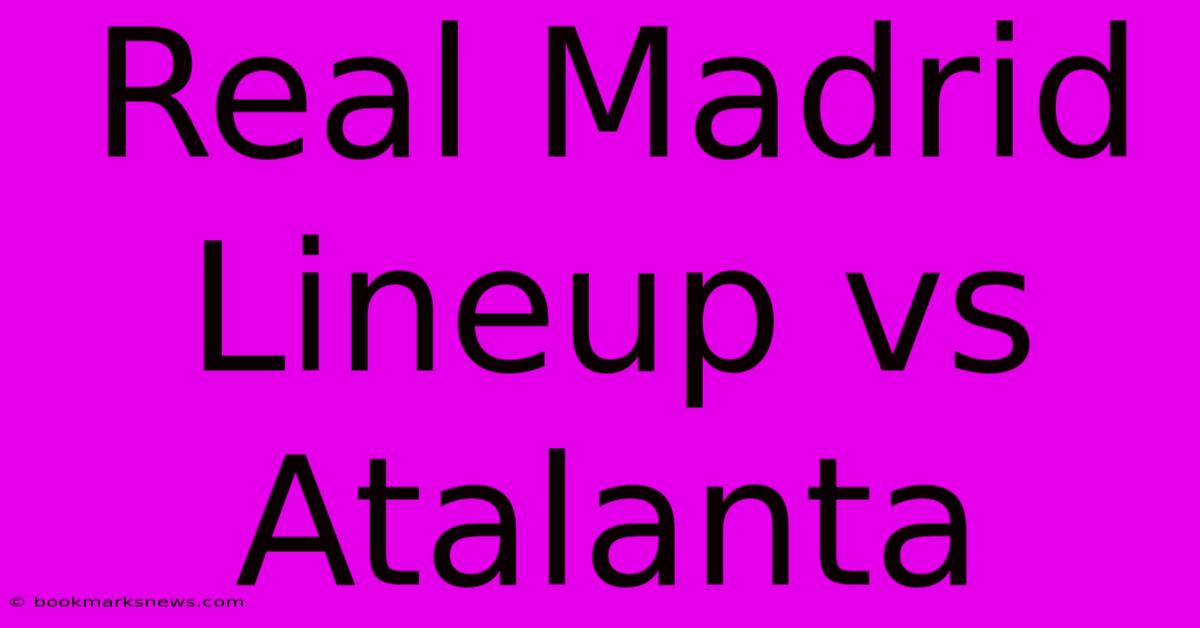 Real Madrid Lineup Vs Atalanta