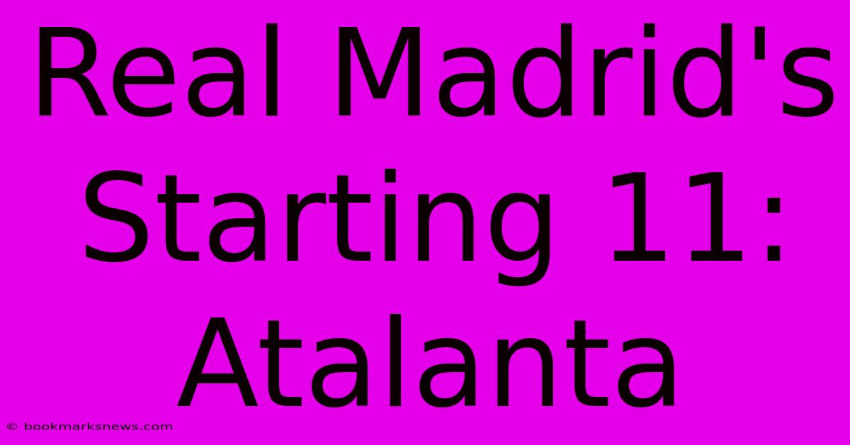 Real Madrid's Starting 11: Atalanta