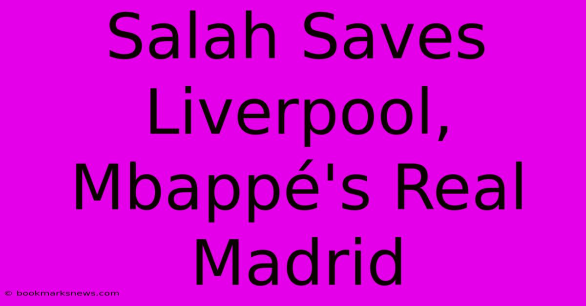 Salah Saves Liverpool, Mbappé's Real Madrid