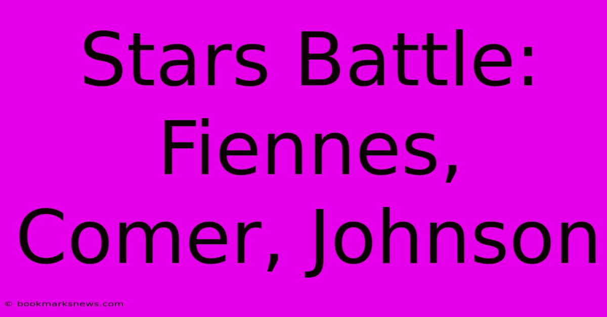 Stars Battle: Fiennes, Comer, Johnson