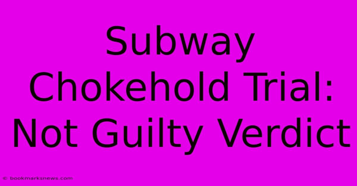 Subway Chokehold Trial: Not Guilty Verdict