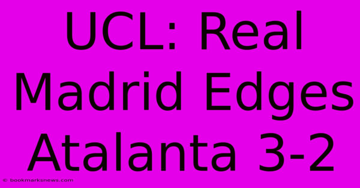 UCL: Real Madrid Edges Atalanta 3-2