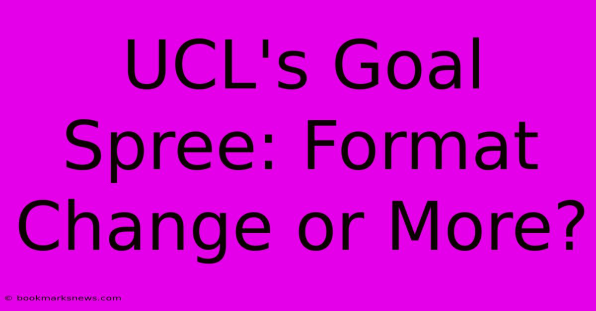 UCL's Goal Spree: Format Change Or More?